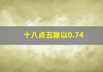 十八点五除以0.74