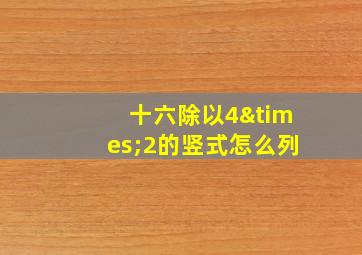 十六除以4×2的竖式怎么列