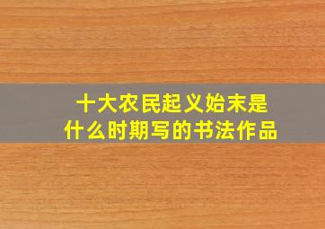 十大农民起义始末是什么时期写的书法作品