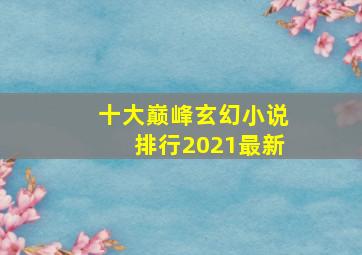 十大巅峰玄幻小说排行2021最新