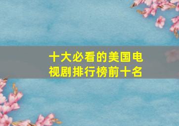 十大必看的美国电视剧排行榜前十名