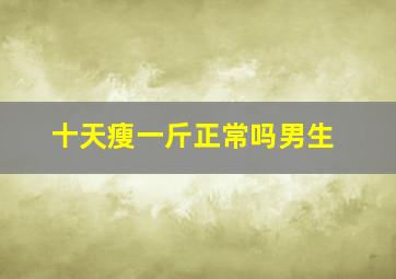 十天瘦一斤正常吗男生