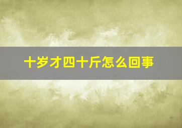 十岁才四十斤怎么回事