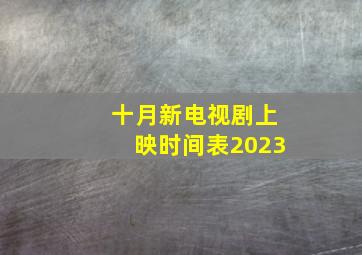 十月新电视剧上映时间表2023