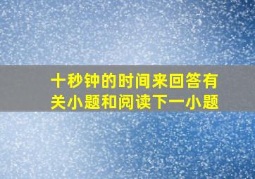 十秒钟的时间来回答有关小题和阅读下一小题