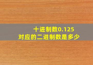 十进制数0.125对应的二进制数是多少