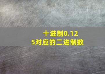 十进制0.125对应的二进制数