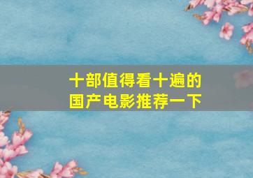 十部值得看十遍的国产电影推荐一下