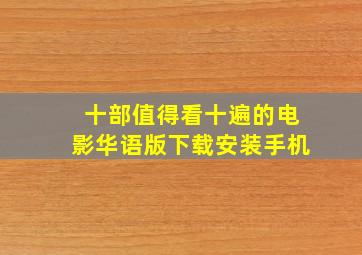 十部值得看十遍的电影华语版下载安装手机