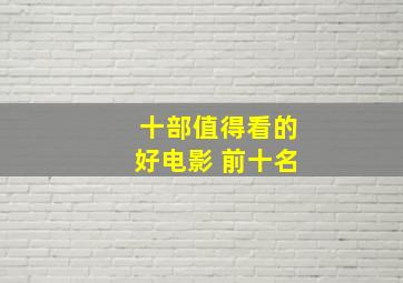 十部值得看的好电影 前十名