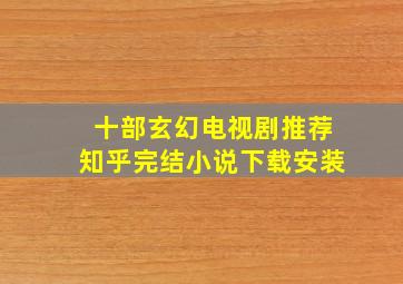 十部玄幻电视剧推荐知乎完结小说下载安装