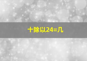 十除以24=几