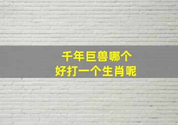 千年巨兽哪个好打一个生肖呢