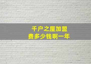 千户之屋加盟费多少钱啊一年