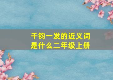 千钧一发的近义词是什么二年级上册