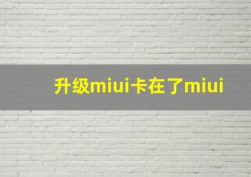 升级miui卡在了miui