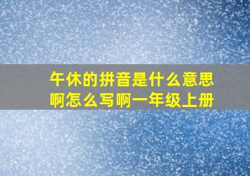 午休的拼音是什么意思啊怎么写啊一年级上册