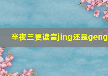 半夜三更读音jing还是geng