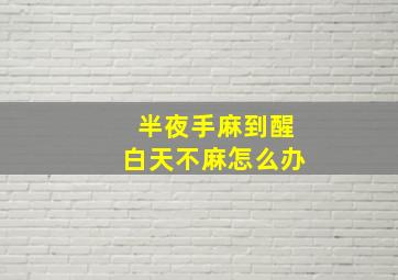 半夜手麻到醒白天不麻怎么办