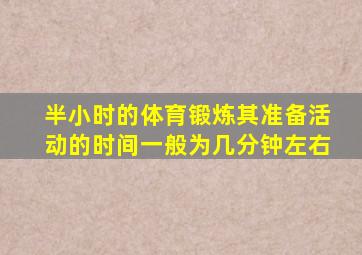 半小时的体育锻炼其准备活动的时间一般为几分钟左右