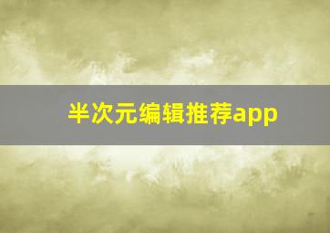 半次元编辑推荐app