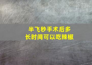 半飞秒手术后多长时间可以吃辣椒