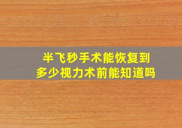 半飞秒手术能恢复到多少视力术前能知道吗