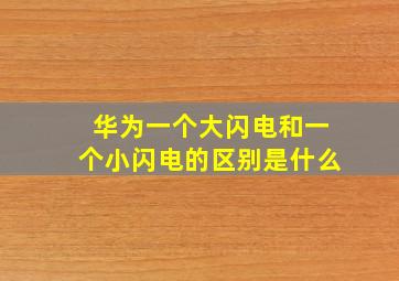 华为一个大闪电和一个小闪电的区别是什么