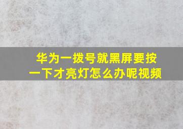 华为一拨号就黑屏要按一下才亮灯怎么办呢视频