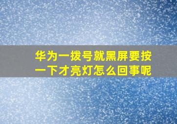 华为一拨号就黑屏要按一下才亮灯怎么回事呢