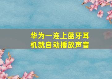 华为一连上蓝牙耳机就自动播放声音