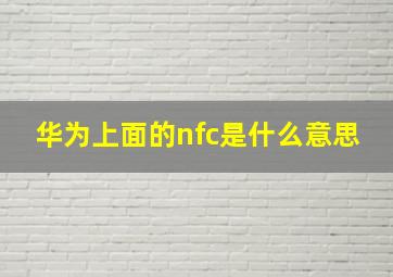 华为上面的nfc是什么意思