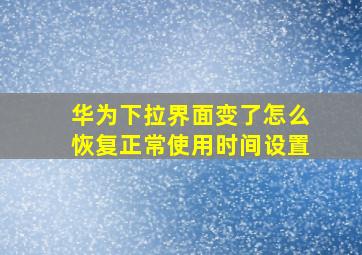 华为下拉界面变了怎么恢复正常使用时间设置