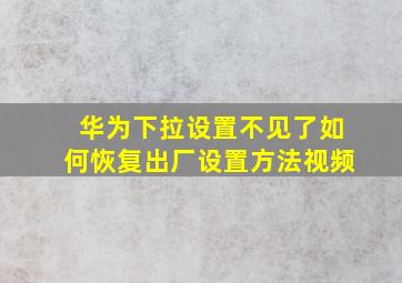 华为下拉设置不见了如何恢复出厂设置方法视频