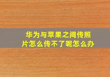 华为与苹果之间传照片怎么传不了呢怎么办