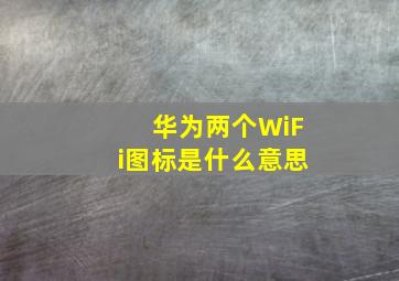 华为两个WiFi图标是什么意思