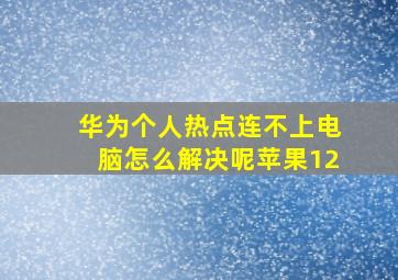 华为个人热点连不上电脑怎么解决呢苹果12