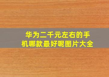 华为二千元左右的手机哪款最好呢图片大全