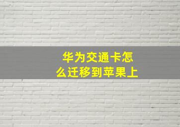 华为交通卡怎么迁移到苹果上