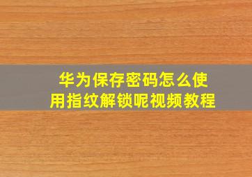 华为保存密码怎么使用指纹解锁呢视频教程