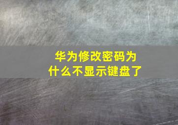 华为修改密码为什么不显示键盘了