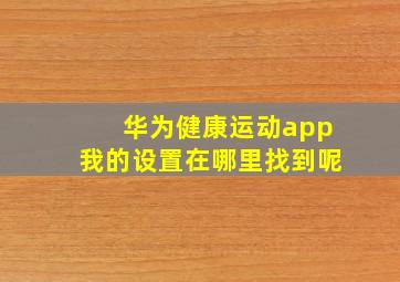 华为健康运动app我的设置在哪里找到呢