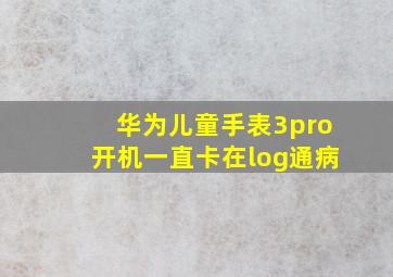 华为儿童手表3pro开机一直卡在log通病