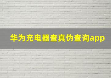 华为充电器查真伪查询app