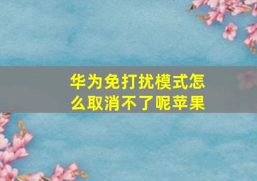 华为免打扰模式怎么取消不了呢苹果