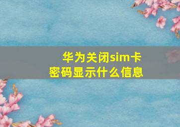 华为关闭sim卡密码显示什么信息