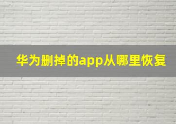 华为删掉的app从哪里恢复