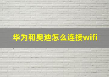 华为和奥迪怎么连接wifi