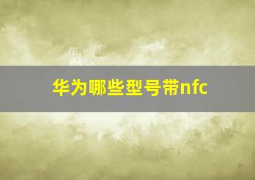 华为哪些型号带nfc