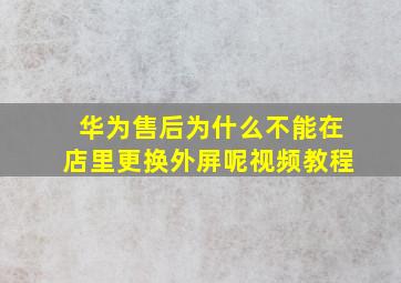 华为售后为什么不能在店里更换外屏呢视频教程